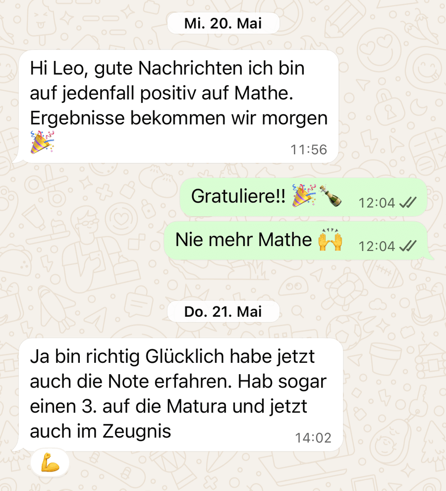 WhatsApp-Verlauf: „Hi Leo, gute Nachrichten ich bin auf jedenfall positiv auf Mathe“ und am nächsten Tag: „Hab sogar einen 3. auf die Matura und jetzt auch im Zeugnis“.
